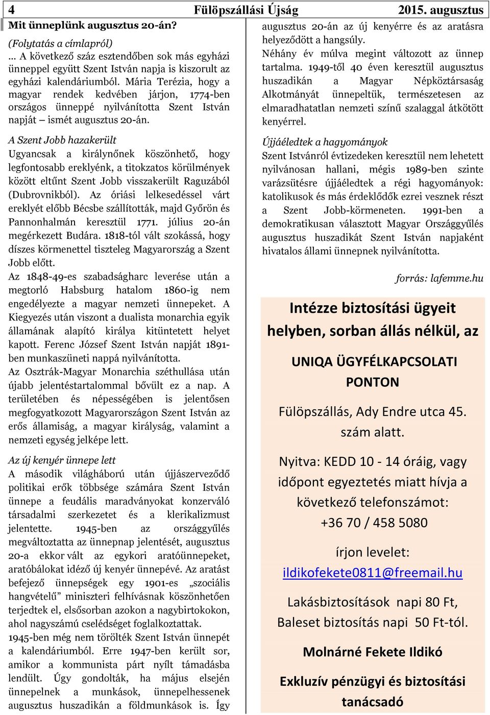 Mária Terézia, hogy a magyar rendek kedvében járjon, 1774-ben országos ünneppé nyilvánította Szent István napját ismét augusztus 20-án.