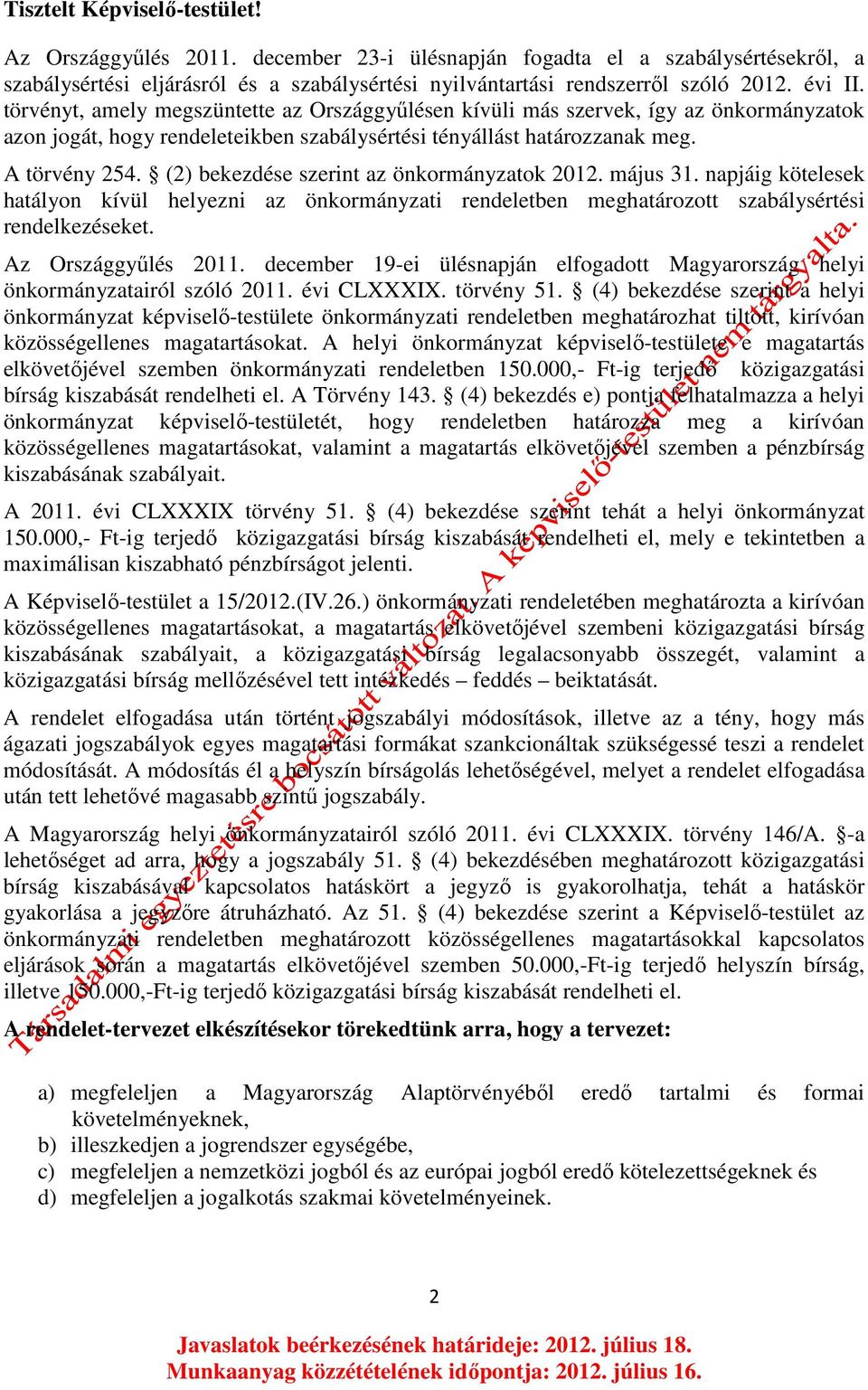 (2) bekezdése szerint az önkormányzatok 2012. május 31. napjáig kötelesek hatályon kívül helyezni az önkormányzati rendeletben meghatározott szabálysértési rendelkezéseket. Az Országgyűlés 2011.