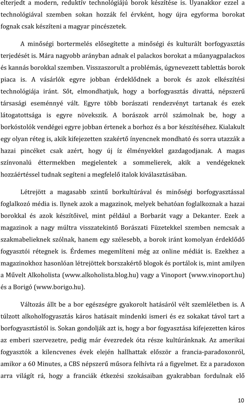 Visszaszorult a problémás, úgynevezett tablettás borok piaca is. A vásárlók egyre jobban érdeklődnek a borok és azok elkészítési technológiája iránt.