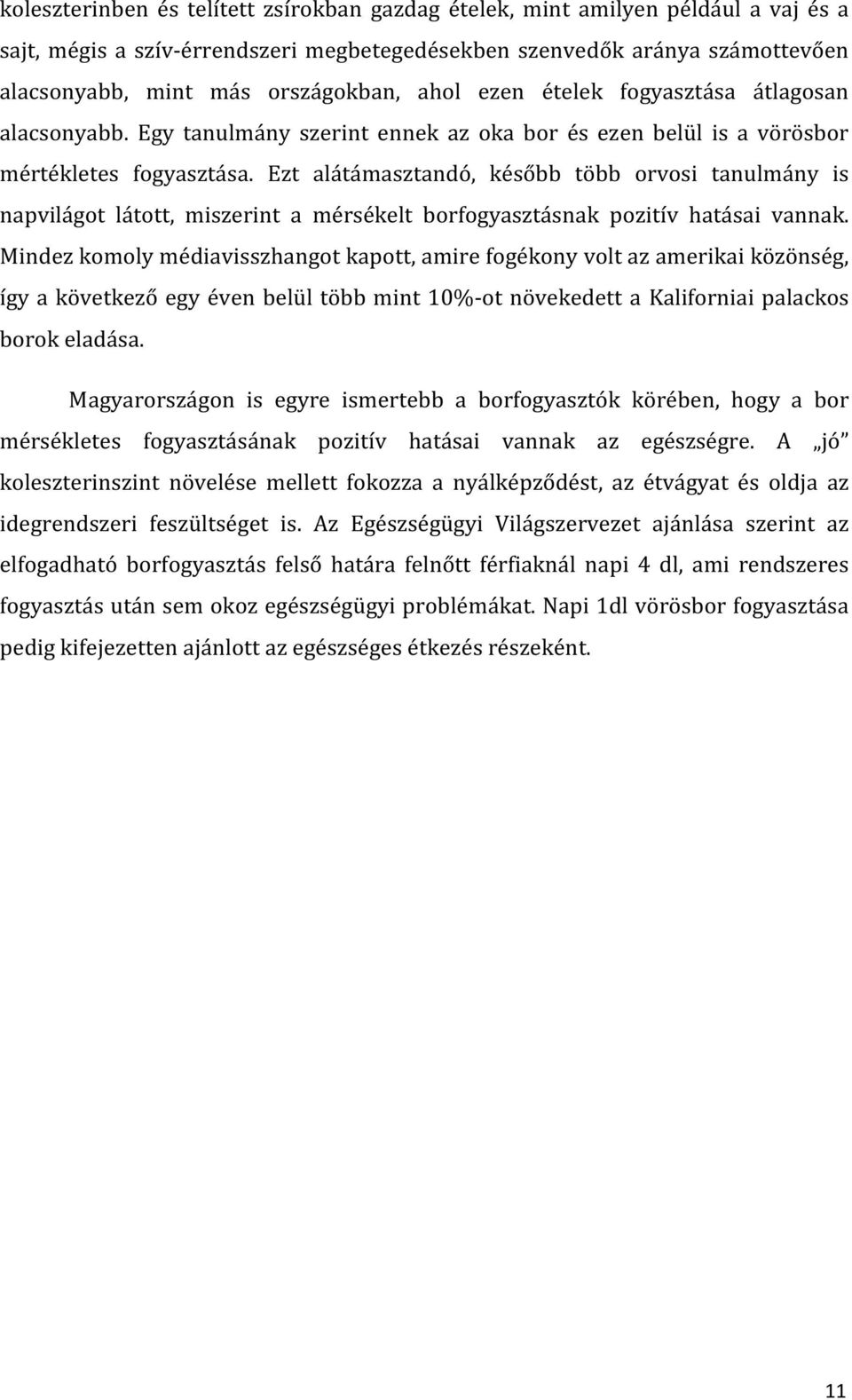 Ezt alátámasztandó, később több orvosi tanulmány is napvilágot látott, miszerint a mérsékelt borfogyasztásnak pozitív hatásai vannak.