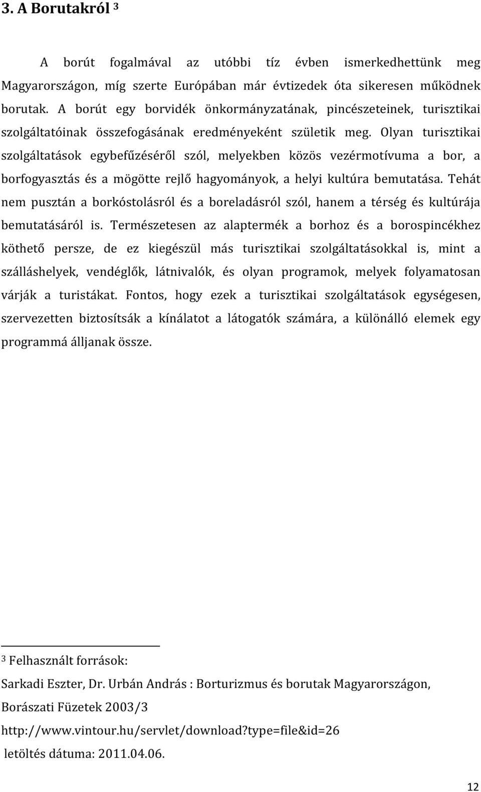 Olyan turisztikai szolgáltatások egybefűzéséről szól, melyekben közös vezérmotívuma a bor, a borfogyasztás és a mögötte rejlő hagyományok, a helyi kultúra bemutatása.