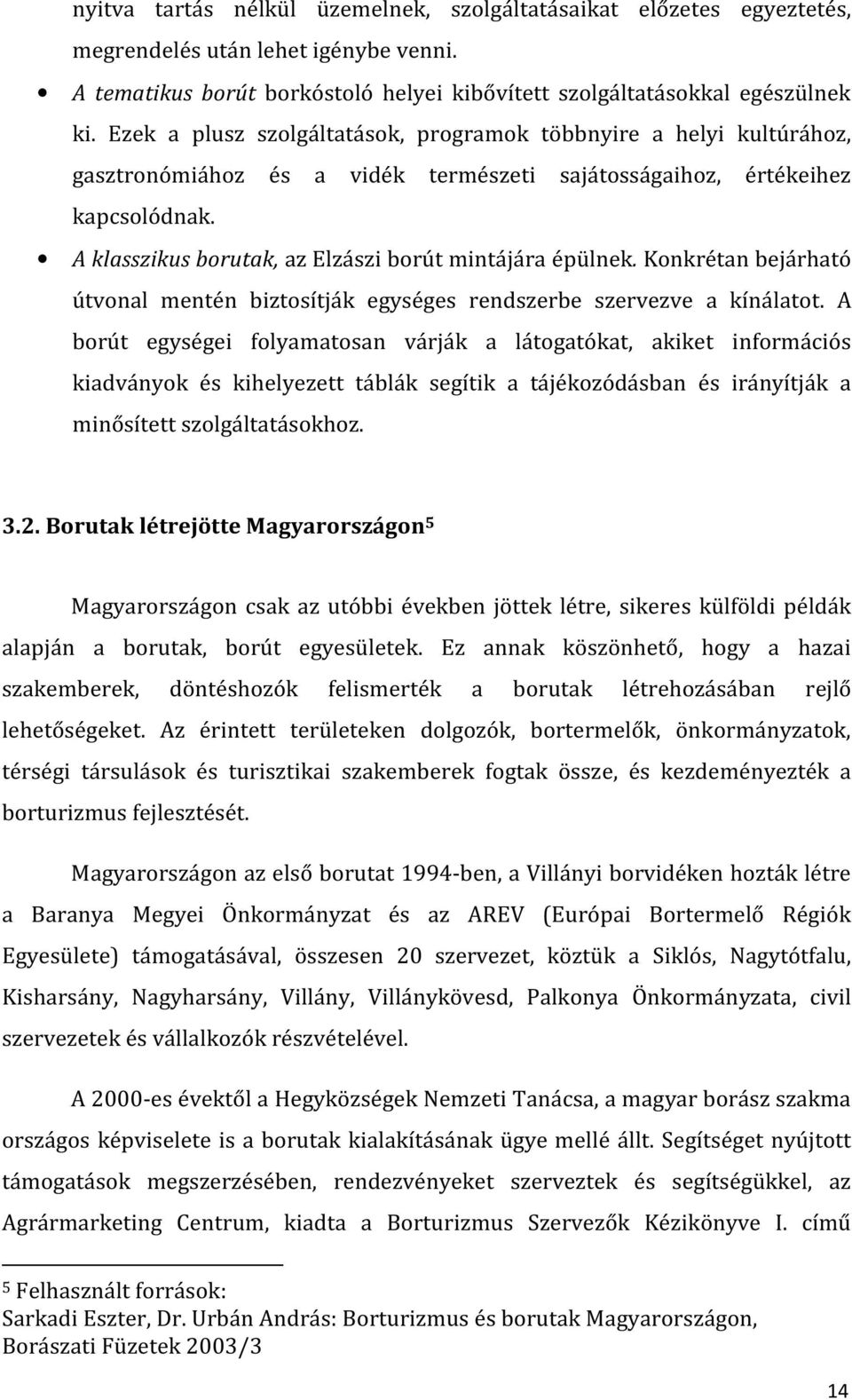 A klasszikus borutak, az Elzászi borút mintájára épülnek. Konkrétan bejárható útvonal mentén biztosítják egységes rendszerbe szervezve a kínálatot.