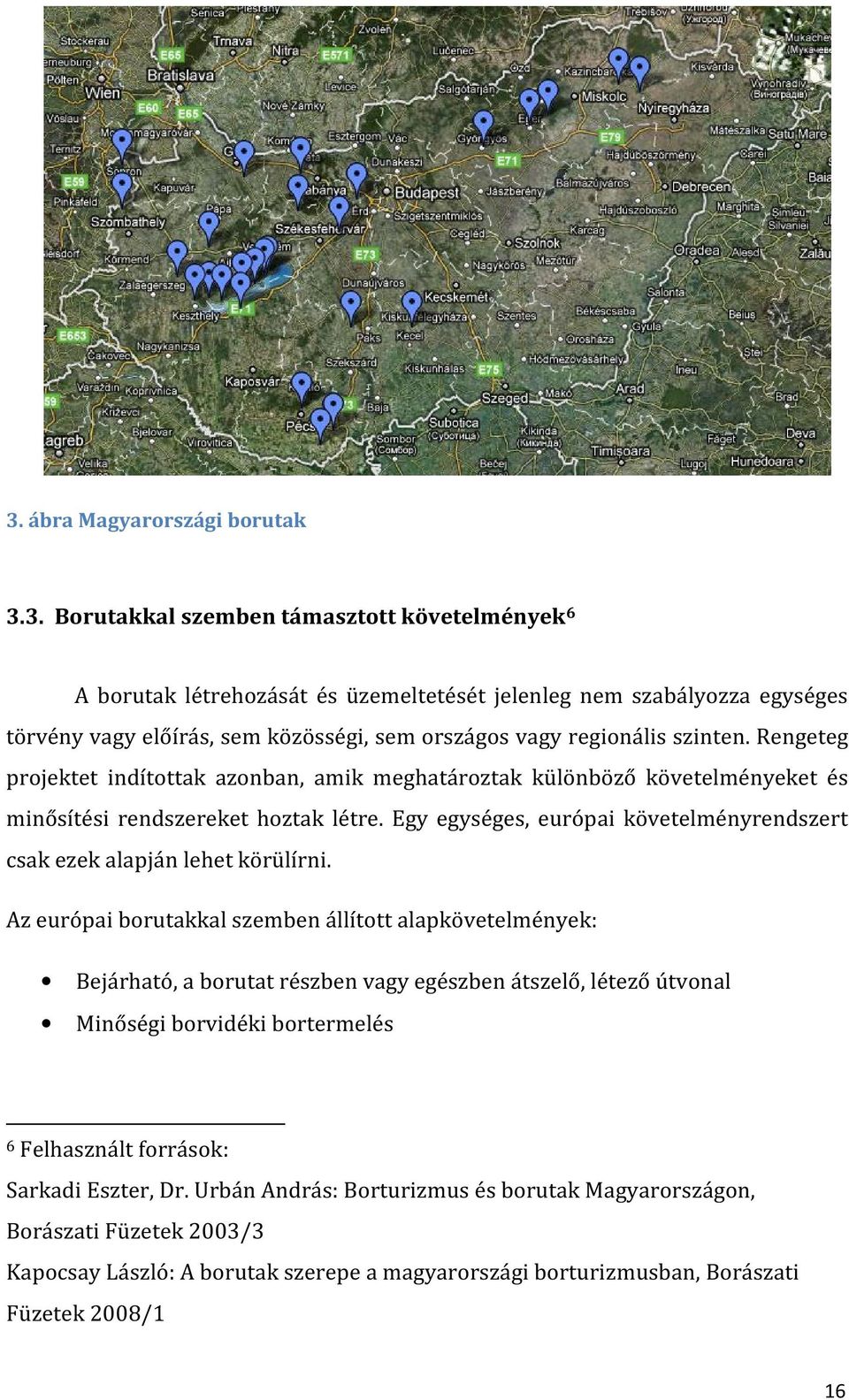 Egy egységes, európai követelményrendszert csak ezek alapján lehet körülírni.