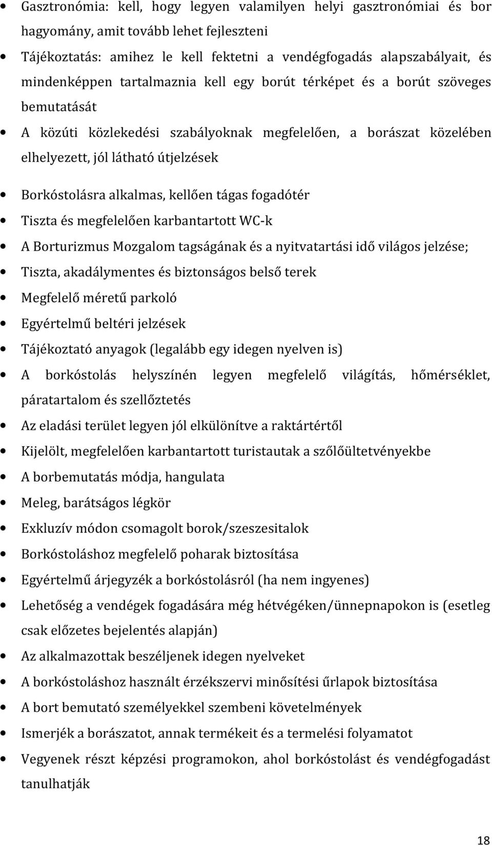 kellően tágas fogadótér Tiszta és megfelelően karbantartott WC-k A Borturizmus Mozgalom tagságának és a nyitvatartási idő világos jelzése; Tiszta, akadálymentes és biztonságos belső terek Megfelelő