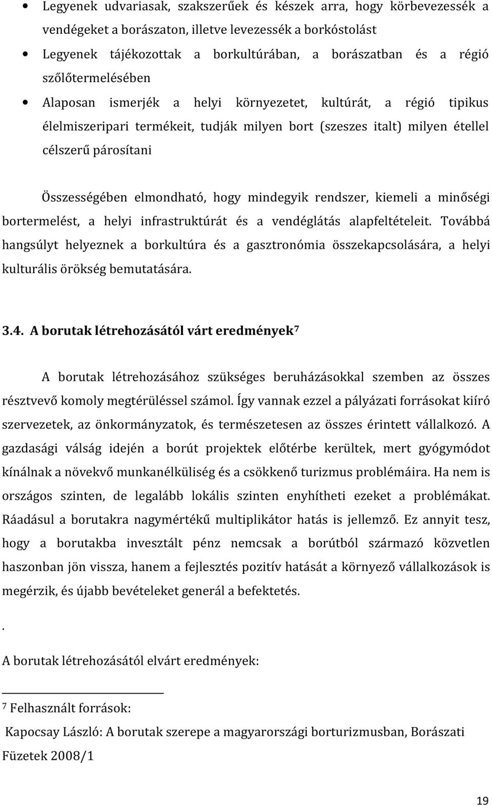 elmondható, hogy mindegyik rendszer, kiemeli a minőségi bortermelést, a helyi infrastruktúrát és a vendéglátás alapfeltételeit.