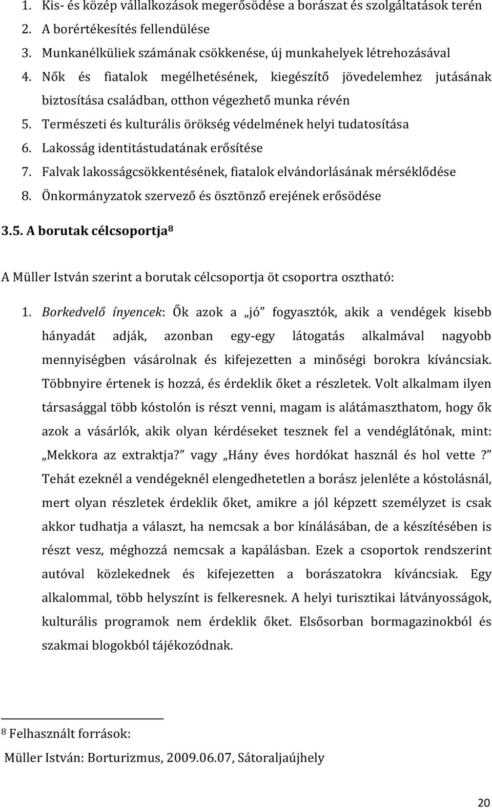 Lakosság identitástudatának erősítése 7. Falvak lakosságcsökkentésének, fiatalok elvándorlásának mérséklődése 8. Önkormányzatok szervező és ösztönző erejének erősödése 3.5.