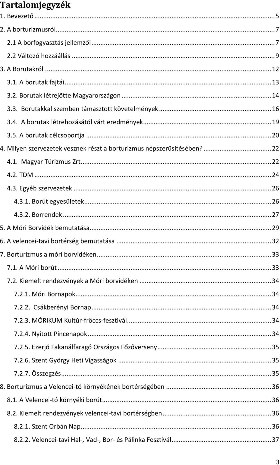 Milyen szervezetek vesznek részt a borturizmus népszerűsítésében?... 22 4.1. Magyar Túrizmus Zrt.... 22 4.2. TDM... 24 4.3. Egyéb szervezetek... 26 4.3.1. Borút egyesületek... 26 4.3.2. Borrendek.