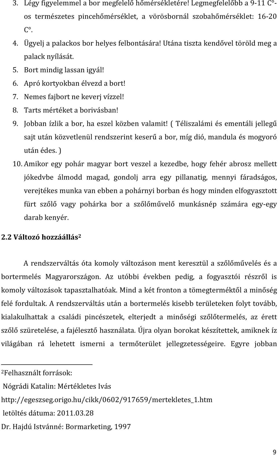 Jobban ízlik a bor, ha eszel közben valamit! ( Téliszalámi és ementáli jellegű sajt után közvetlenül rendszerint keserű a bor, míg dió, mandula és mogyoró után édes. ) 10.