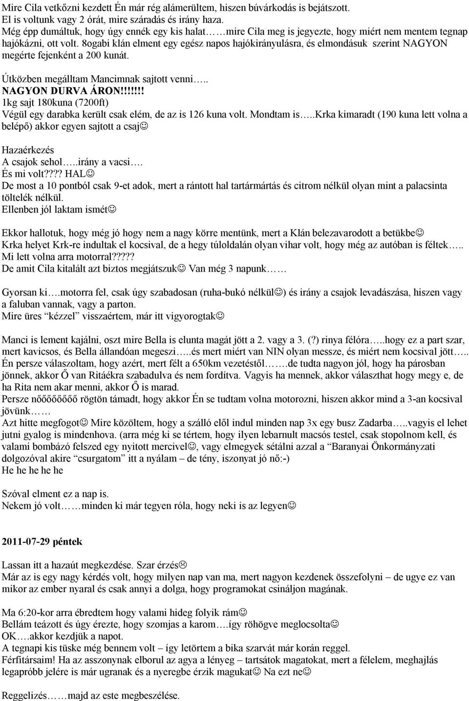 8ogabi klán elment egy egész napos hajókirányulásra, és elmondásuk szerint NAGYON megérte fejenként a 200 kunát. Útközben megálltam Mancimnak sajtott venni.. NAGYON DURVA ÁRON!