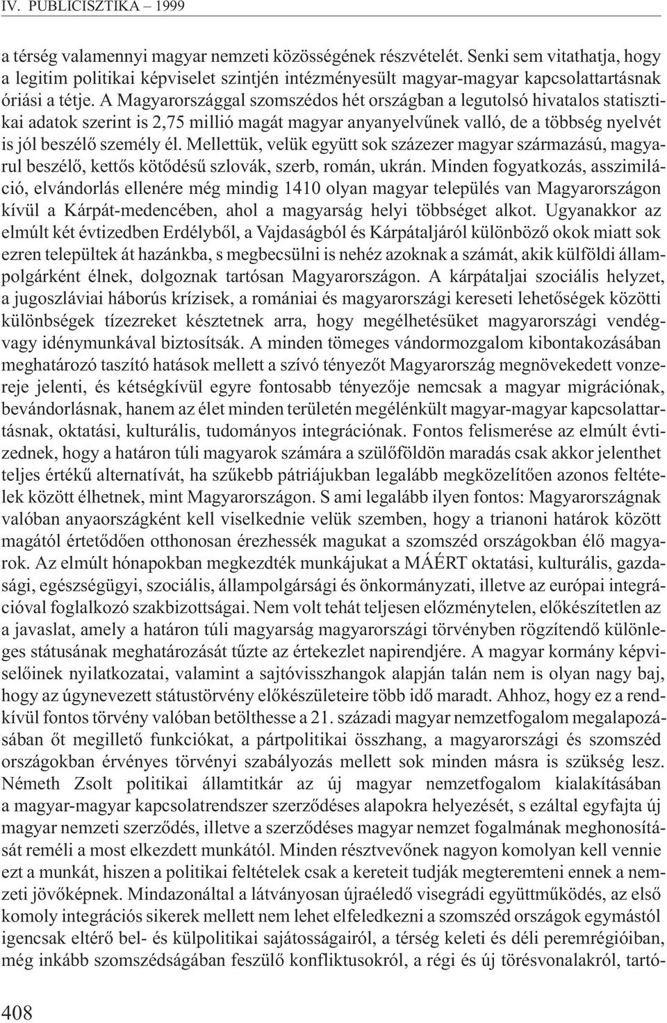 A Magyarországgal szomszédos hét országban a legutolsó hivatalos statisztikai adatok szerint is 2,75 millió magát magyar anyanyelvûnek valló, de a többség nyelvét is jól beszélõ személy él.