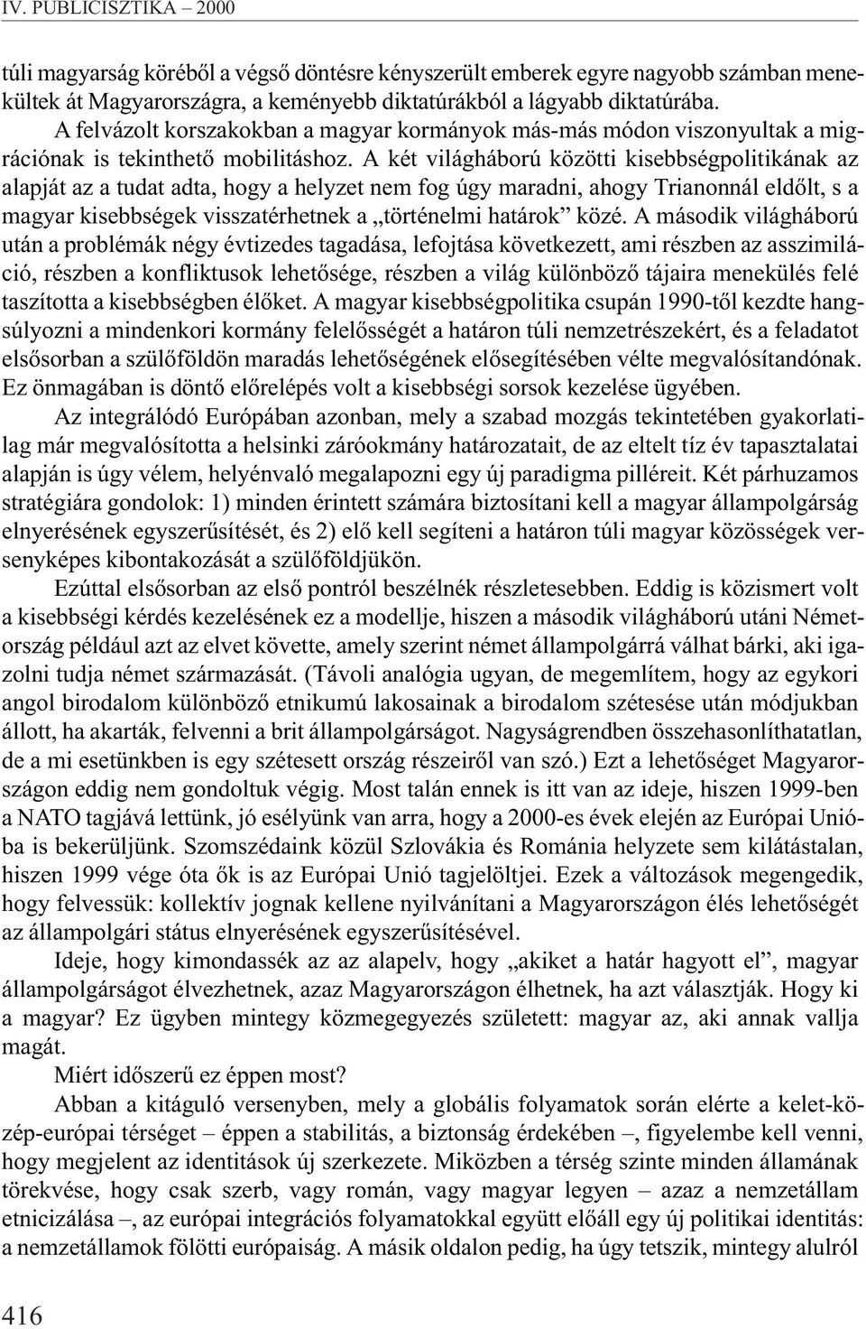 A két világháború közötti kisebbségpolitikának az alapját az a tudat adta, hogy a helyzet nem fog úgy maradni, ahogy Trianonnál eldõlt, s a magyar kisebbségek visszatérhetnek a történelmi határok