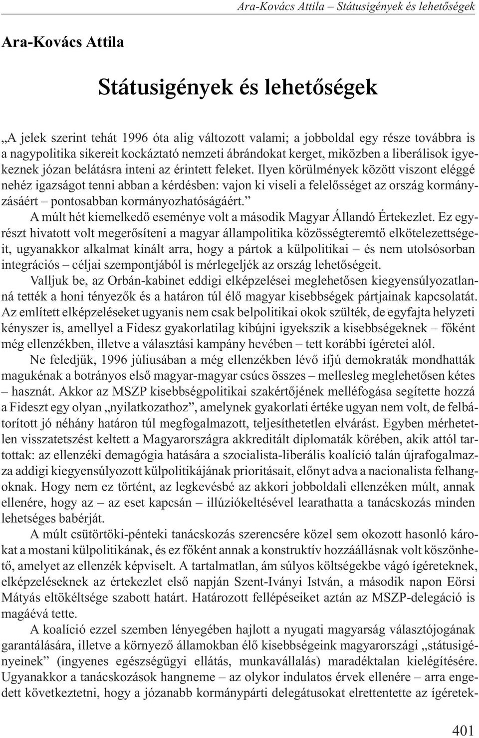 Ilyen körülmények között viszont eléggé nehéz igazságot tenni abban a kérdésben: vajon ki viseli a felelõsséget az ország kormányzásáért pontosabban kormányozhatóságáért.