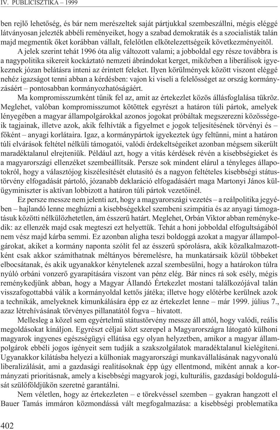 A jelek szerint tehát 1996 óta alig változott valami; a jobboldal egy része továbbra is a nagypolitika sikereit kockáztató nemzeti ábrándokat kerget, miközben a liberálisok igyekeznek józan belátásra