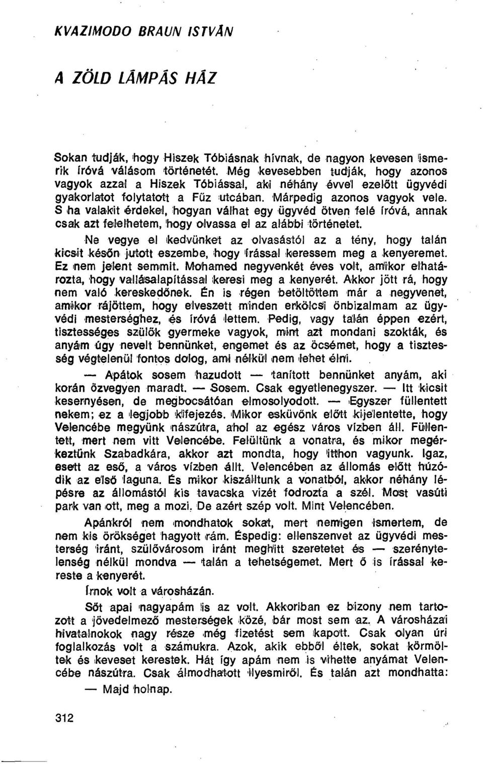 S ha valakit érdekel, hogyan válhat egy ügyvéd ötven felé íróvá, annak csal< azt felelhetem, 'hogy olvassa & az alábbi történetet.