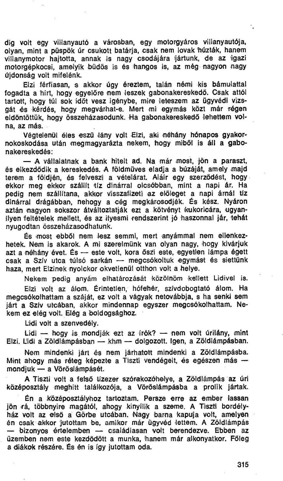 Elzi férfiasan, s akkor úgy éreztem, talán némi kis bámulattal fogadta a hírt, hogy egyelő re 'nem ileszek gabonakeres'ked'ő.