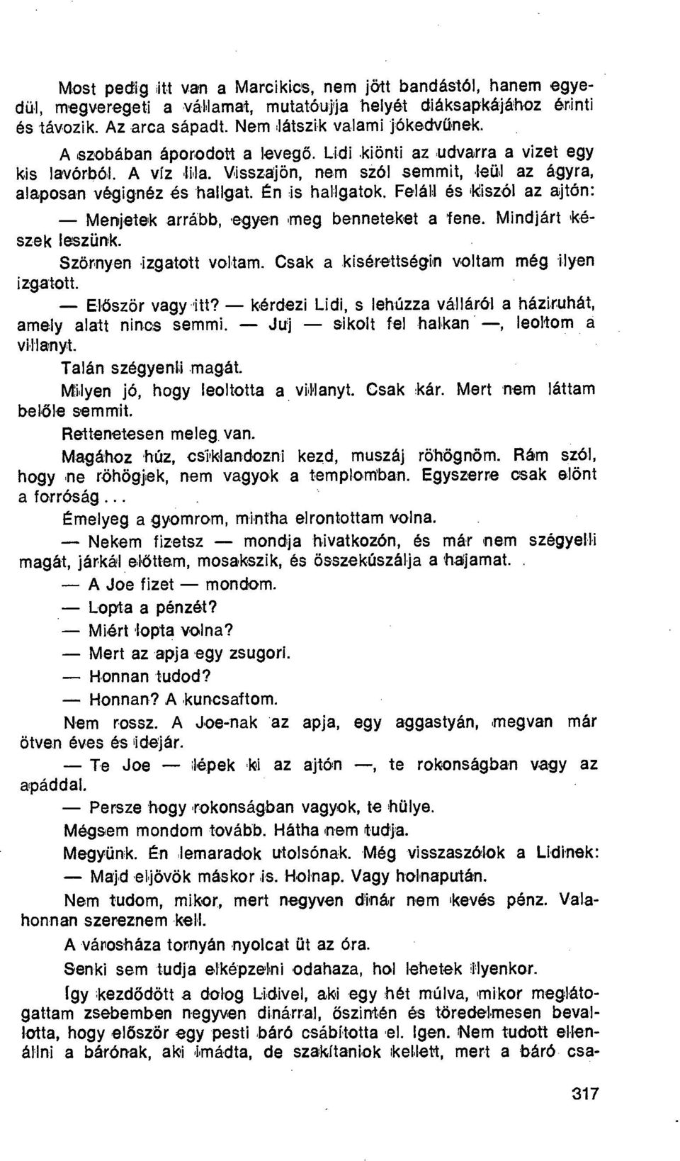 Feláll ás 'kiszól az ajtón: - Menjetek arrább, egyen meg benneteket a lene. Mindjárt készek leszünk. Szörnyen izgatott voltam. Csak a kisé.rettségin voltam még ilyen izgatott. - Először vagyitt?