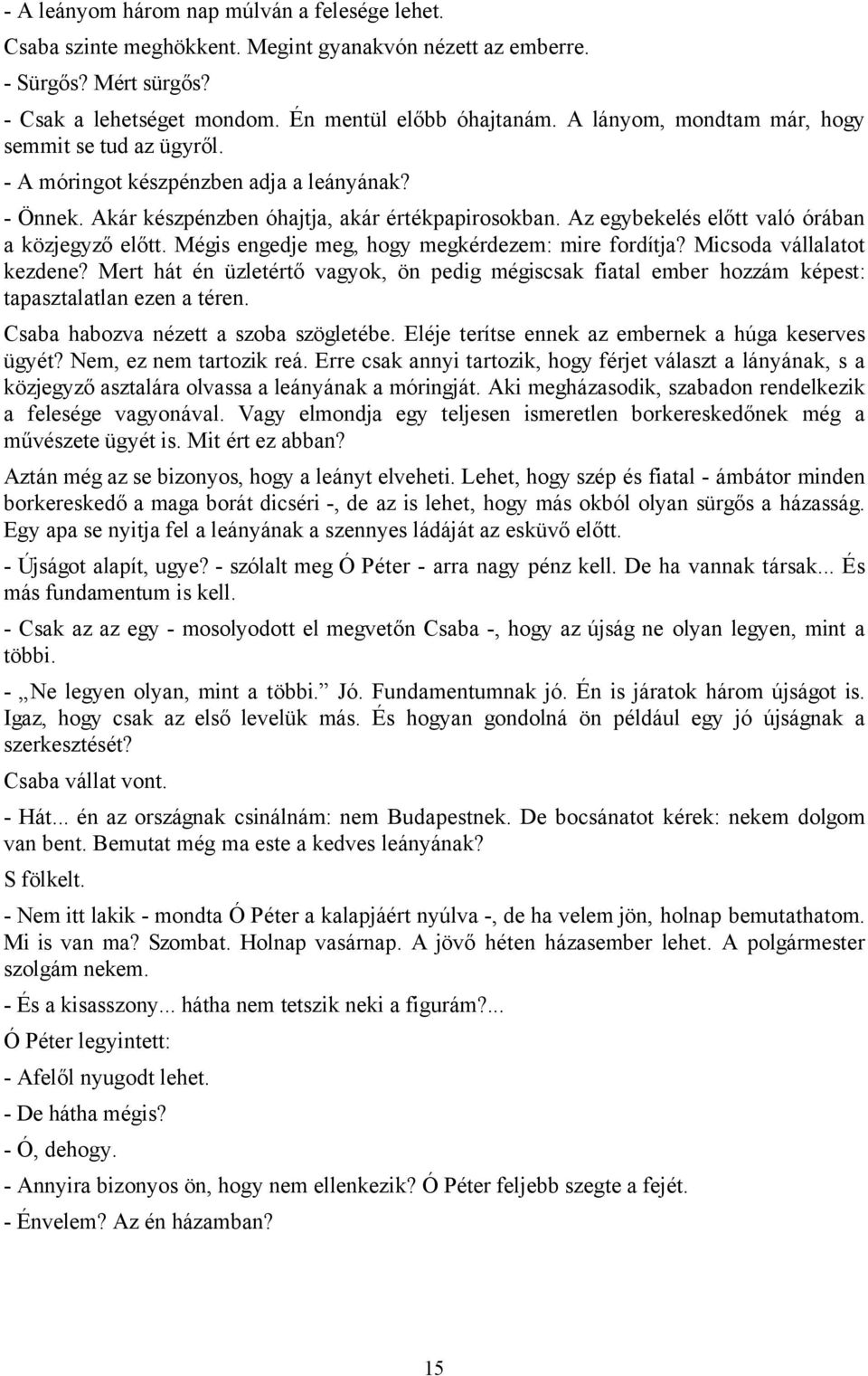 Az egybekelés előtt való órában a közjegyző előtt. Mégis engedje meg, hogy megkérdezem: mire fordítja? Micsoda vállalatot kezdene?