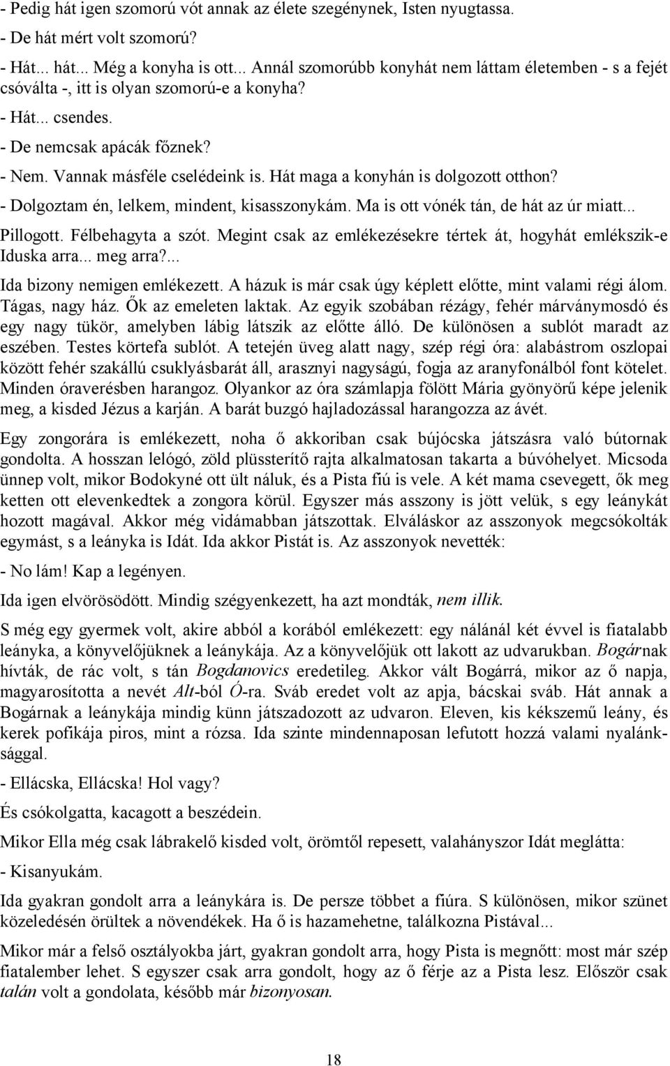 Hát maga a konyhán is dolgozott otthon? - Dolgoztam én, lelkem, mindent, kisasszonykám. Ma is ott vónék tán, de hát az úr miatt... Pillogott. Félbehagyta a szót.