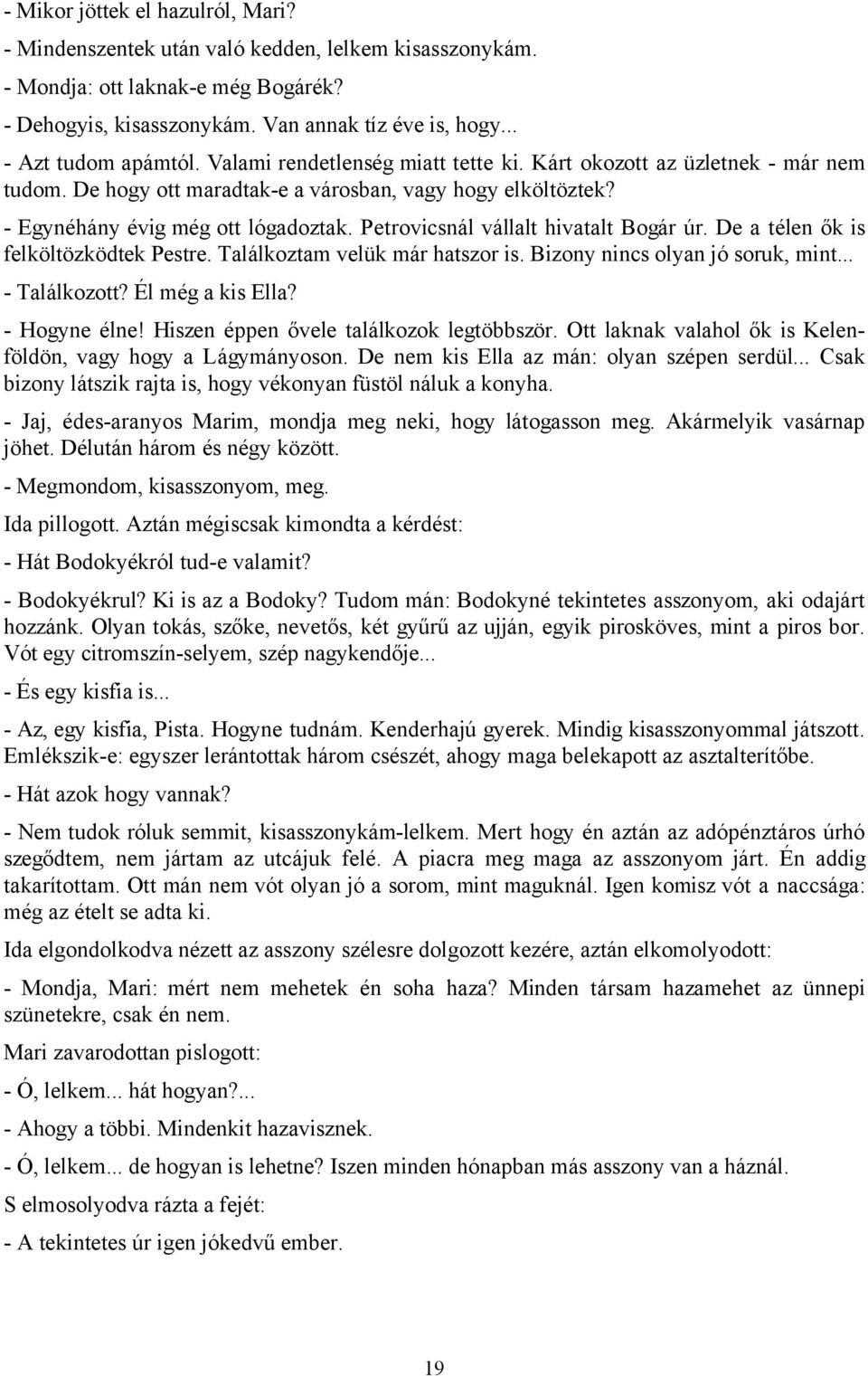 Petrovicsnál vállalt hivatalt Bogár úr. De a télen ők is felköltözködtek Pestre. Találkoztam velük már hatszor is. Bizony nincs olyan jó soruk, mint... - Találkozott? Él még a kis Ella? - Hogyne élne!