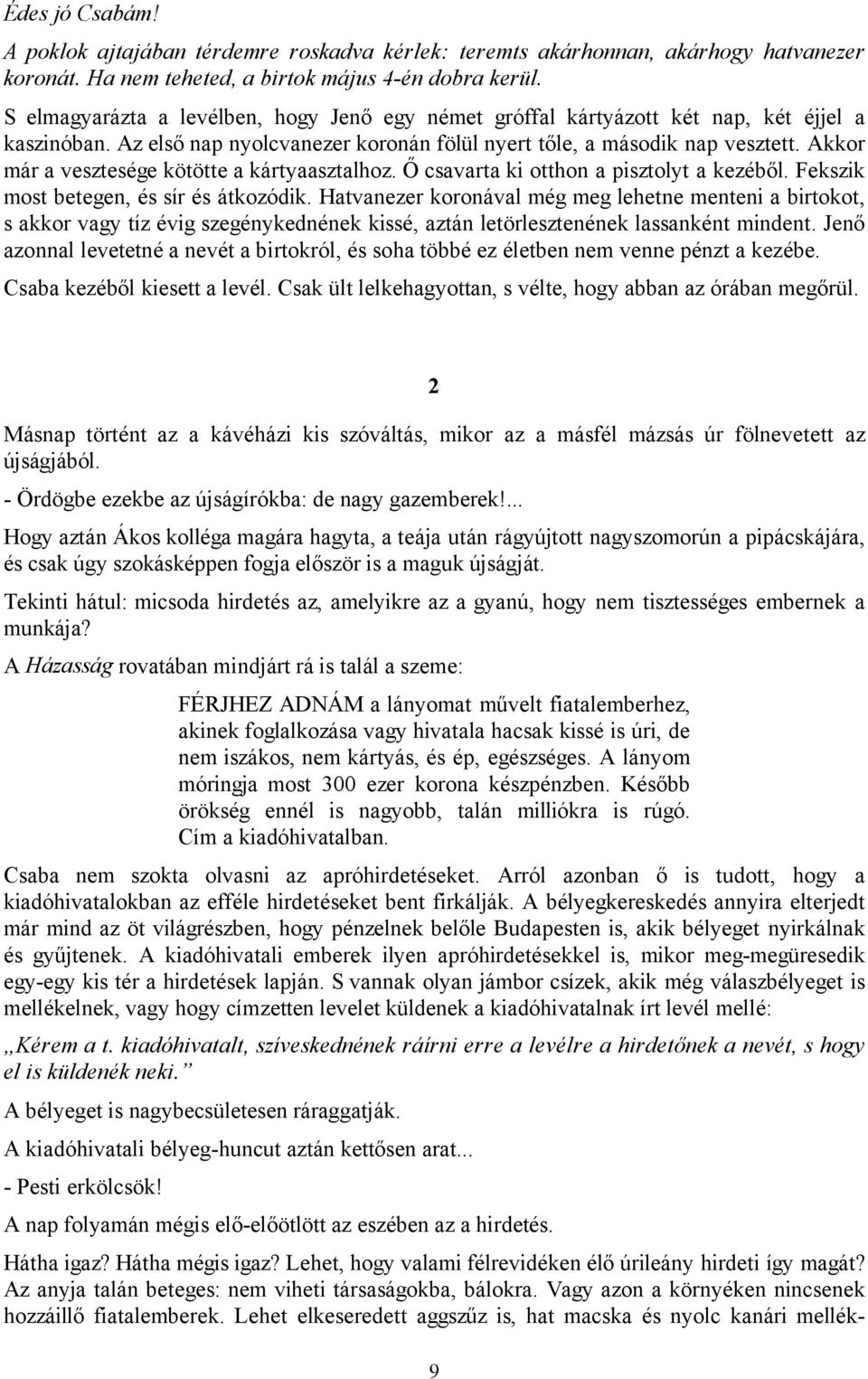 Akkor már a vesztesége kötötte a kártyaasztalhoz. Ő csavarta ki otthon a pisztolyt a kezéből. Fekszik most betegen, és sír és átkozódik.