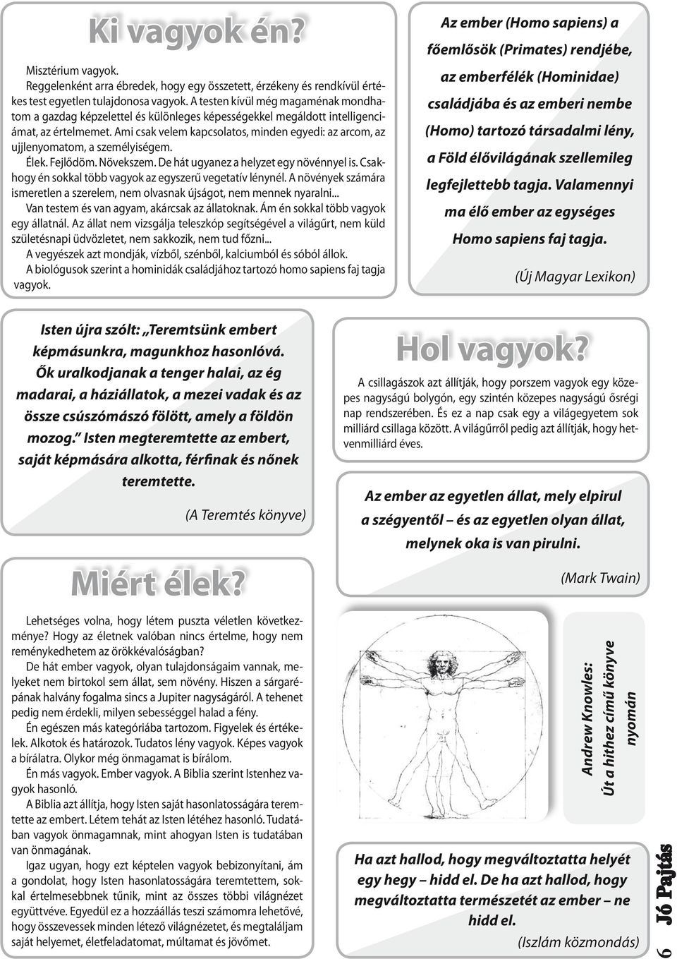 Ami csak velem kapcsolatos, minden egyedi: az arcom, az ujjlenyomatom, a személyiségem. Élek. Fejlődöm. Növekszem. De hát ugyanez a helyzet egy növénnyel is.