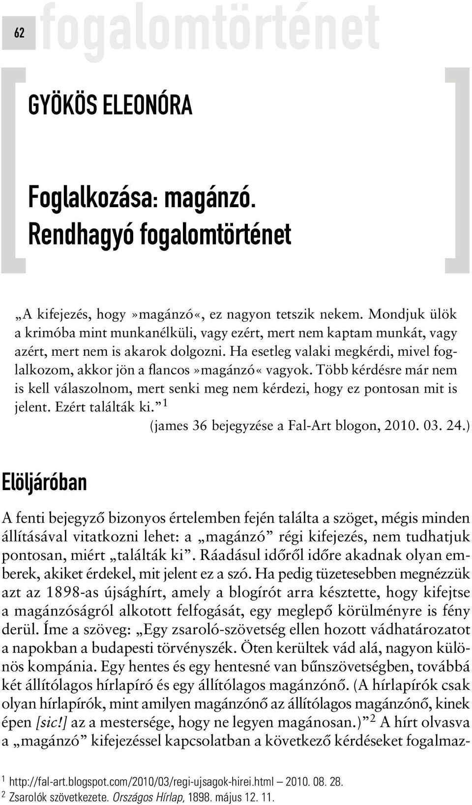 Ha pedig tüzetesebben megnézzük azt az 1898-as újsághírt, amely a blogírót arra késztette, hogy kifejtse a magánzóságról alkotott felfogását, egy meglepô körülményre is fény derül.