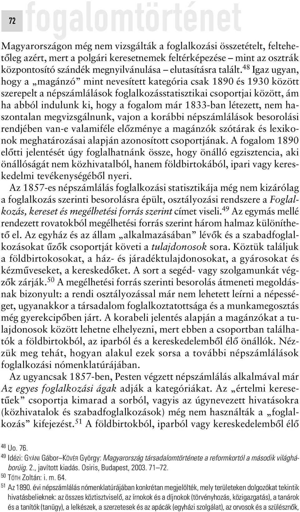 48 Igaz ugyan, hogy a magánzó mint nevesített kategória csak 1890 és 1930 között szerepelt a népszámlálások foglalkozásstatisztikai csoportjai között, ám ha abból indulunk ki, hogy a fogalom már