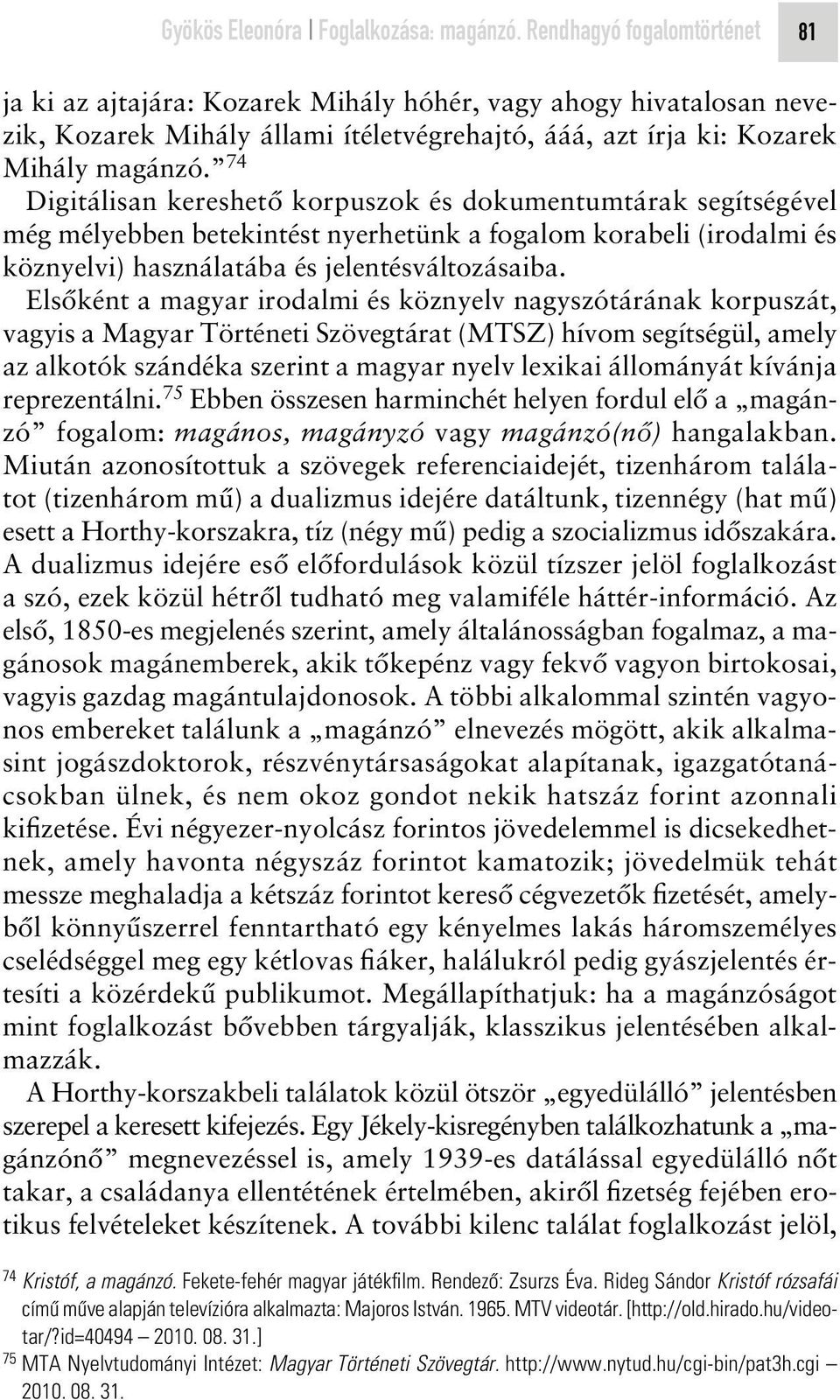 74 Digitálisan kereshetô korpuszok és dokumentumtárak segítségével még mélyebben betekintést nyerhetünk a fogalom korabeli (irodalmi és köznyelvi) használatába és jelentésváltozásaiba.