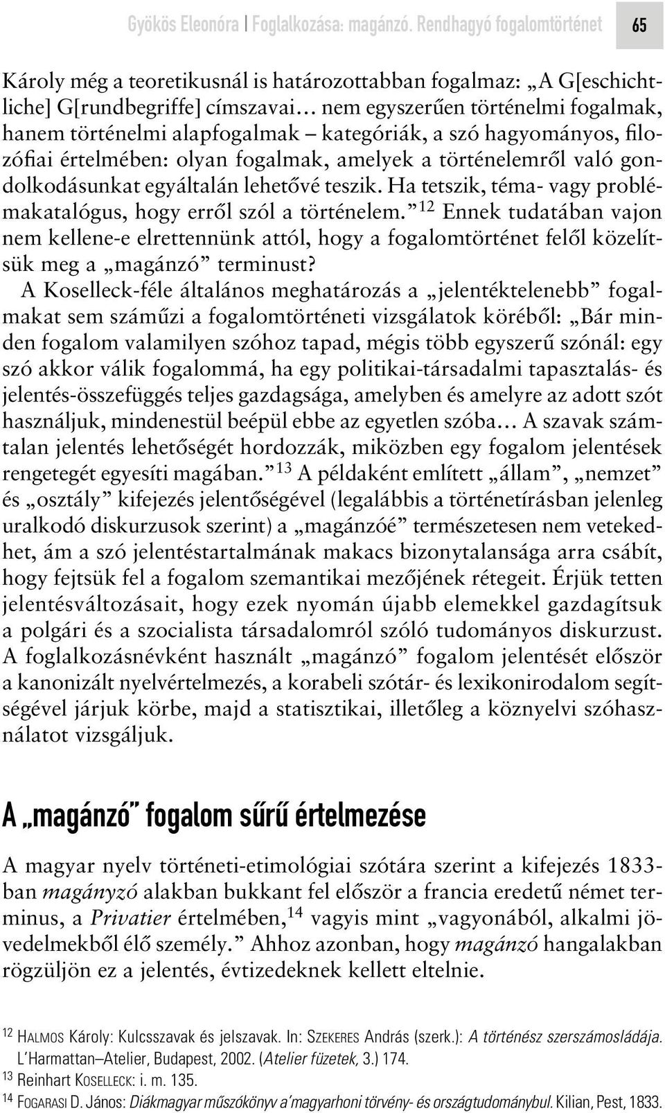 kategóriák, a szó hagyományos, filozófiai értelmében: olyan fogalmak, amelyek a történelemrôl való gondolkodásunkat egyáltalán lehetôvé teszik.