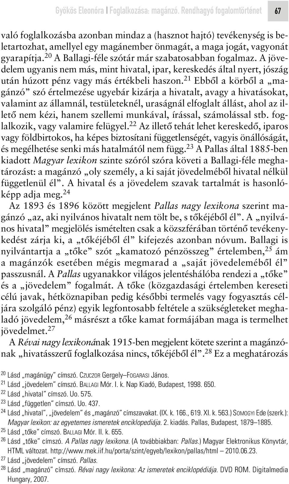 20 A Ballagi-féle szótár már szabatosabban fogalmaz. A jövedelem ugyanis nem más, mint hivatal, ipar, kereskedés által nyert, jószág után húzott pénz vagy más értékbeli haszon.