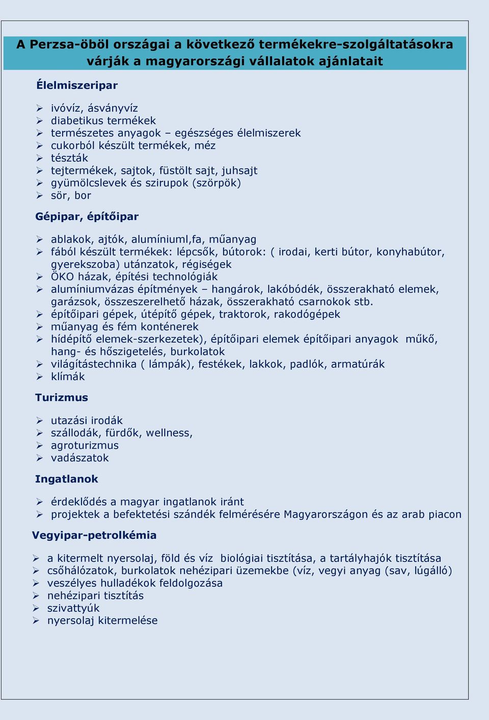 fából készült termékek: lépcsők, bútorok: ( irodai, kerti bútor, konyhabútor, gyerekszoba) utánzatok, régiségek ÖKO házak, építési technológiák alumíniumvázas építmények hangárok, lakóbódék,