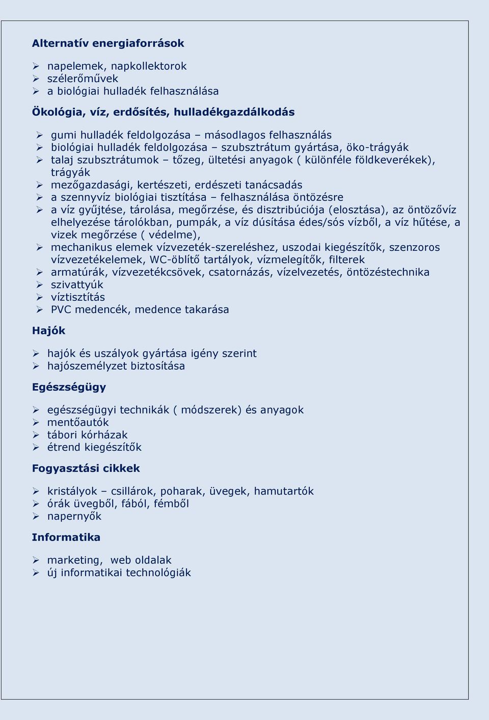 szennyvíz biológiai tisztítása felhasználása öntözésre a víz gyűjtése, tárolása, megőrzése, és disztribúciója (elosztása), az öntözővíz elhelyezése tárolókban, pumpák, a víz dúsítása édes/sós vízből,