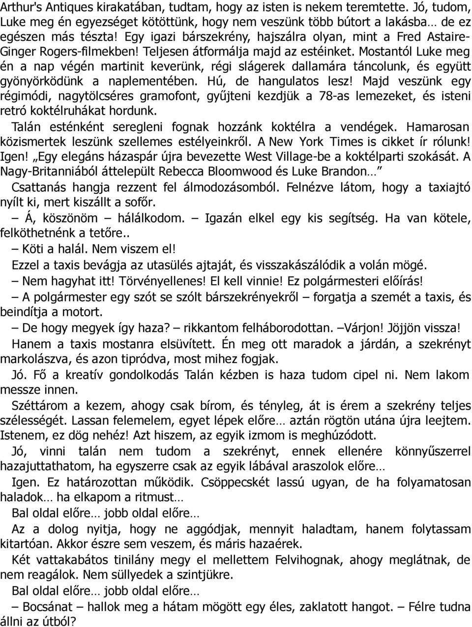 Mostantól Luke meg én a nap végén martinit keverünk, régi slágerek dallamára táncolunk, és együtt gyönyörködünk a naplementében. Hú, de hangulatos lesz!