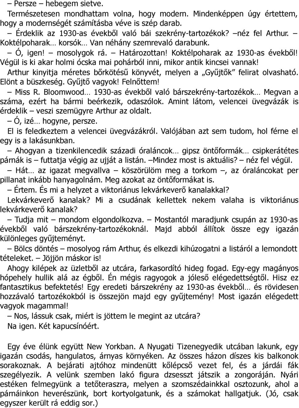 Végül is ki akar holmi ócska mai pohárból inni, mikor antik kincsei vannak! Arthur kinyitja méretes bőrkötésű könyvét, melyen a Gyűjtők felirat olvasható. Elönt a büszkeség. Gyűjtő vagyok! Felnőttem!