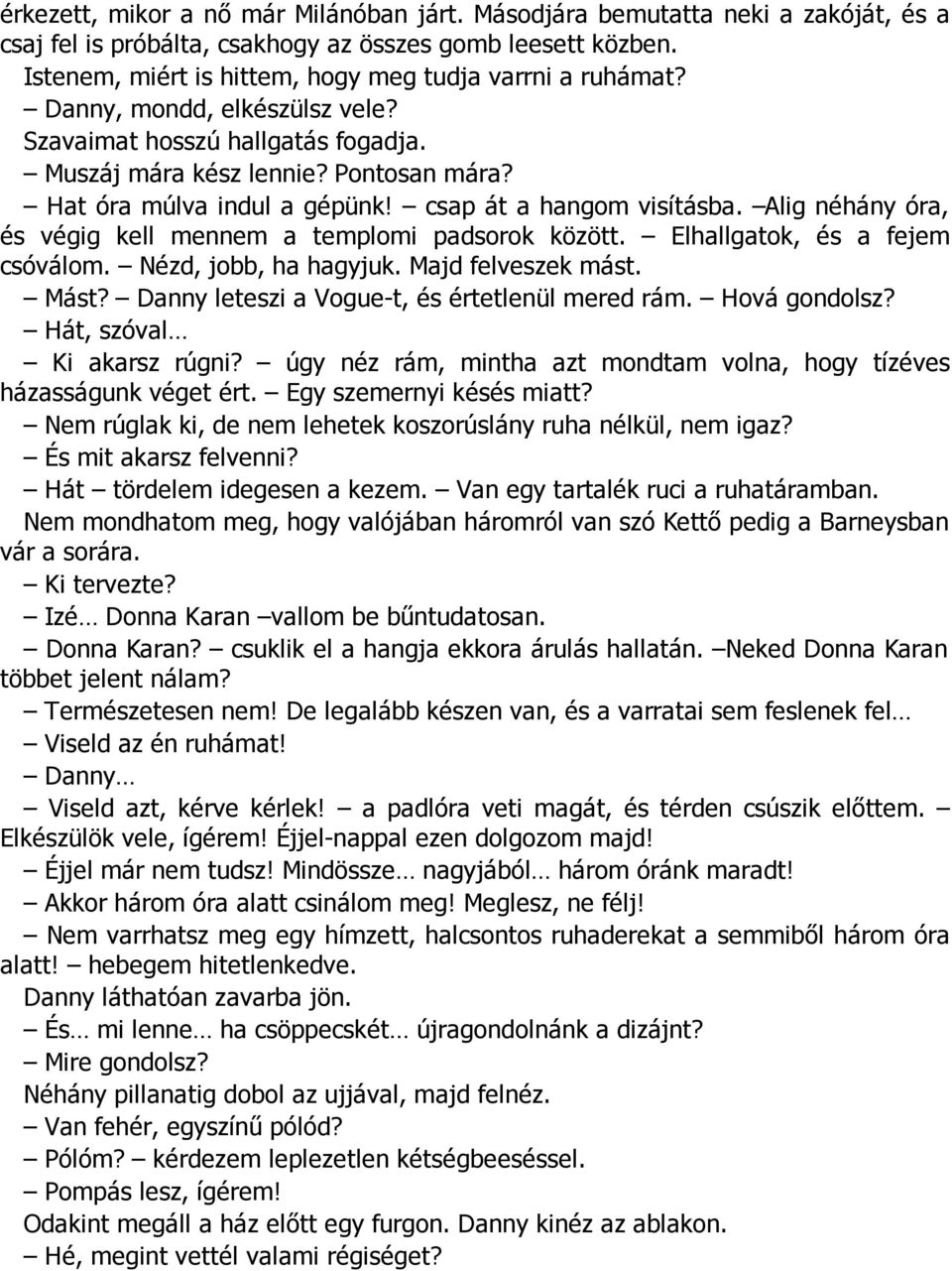 csap át a hangom visításba. Alig néhány óra, és végig kell mennem a templomi padsorok között. Elhallgatok, és a fejem csóválom. Nézd, jobb, ha hagyjuk. Majd felveszek mást. Mást?