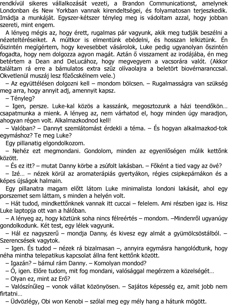 A múltkor is elmentünk ebédelni, és hosszan lelkiztünk. Én őszintén megígértem, hogy kevesebbet vásárolok, Luke pedig ugyanolyan őszintén fogadta, hogy nem dolgozza agyon magát.