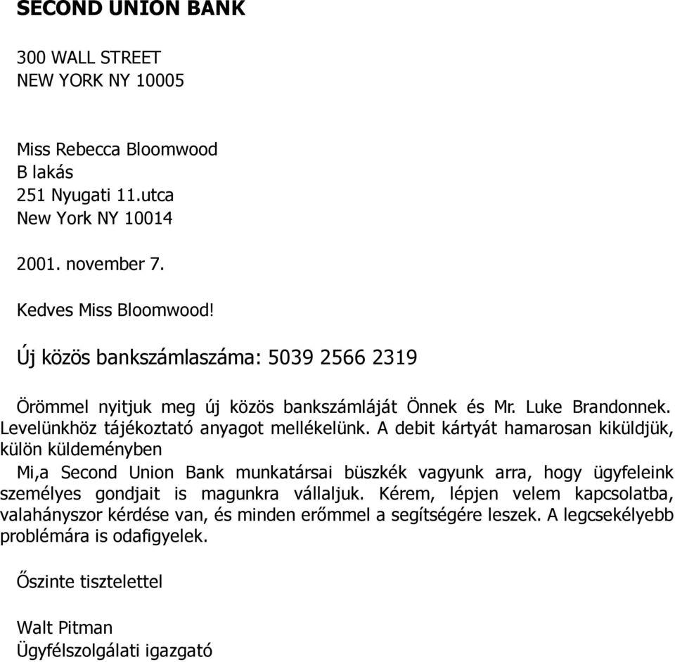 A debit kártyát hamarosan kiküldjük, külön küldeményben Mi,a Second Union Bank munkatársai büszkék vagyunk arra, hogy ügyfeleink személyes gondjait is magunkra vállaljuk.