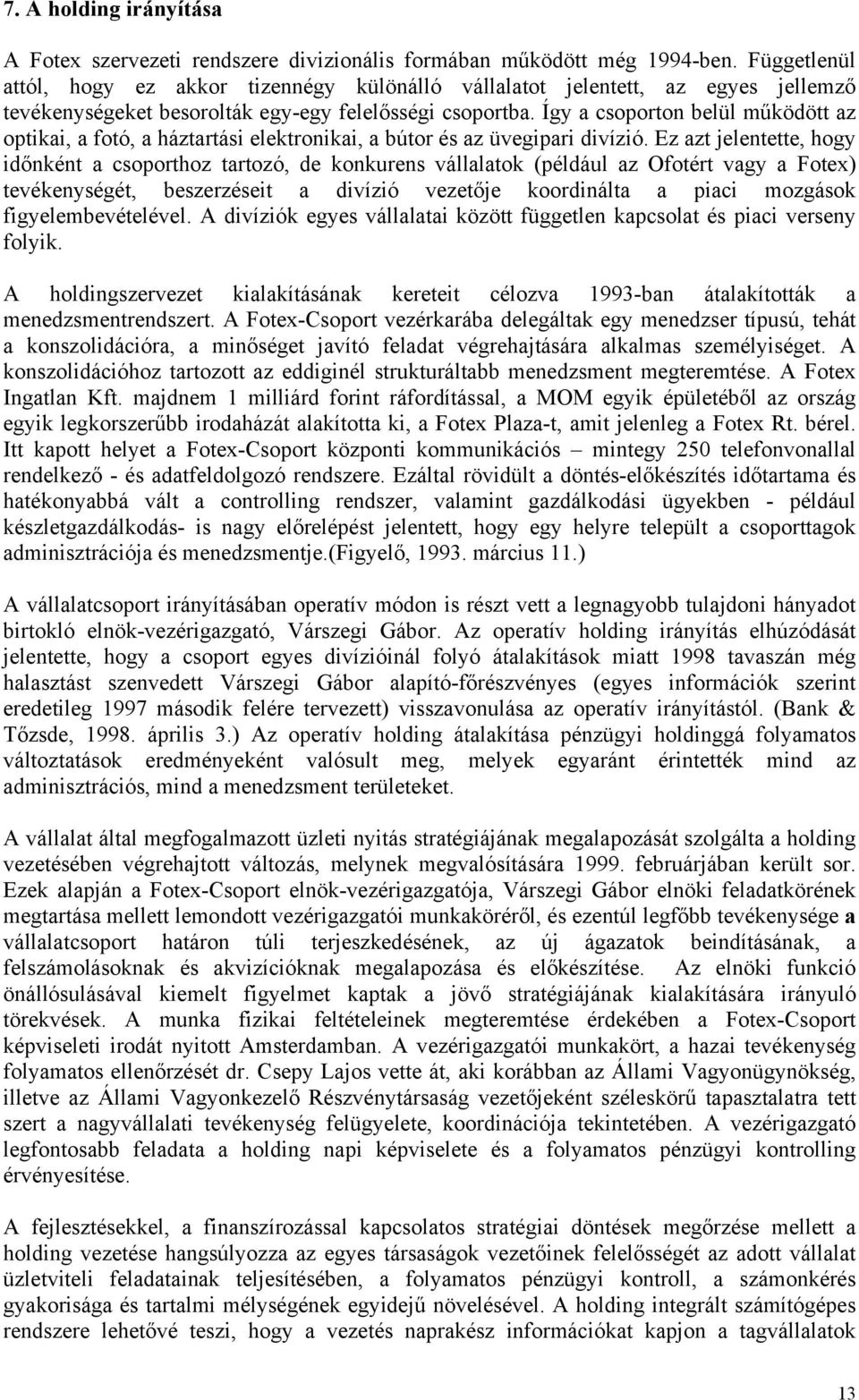 Így a csoporton belül működött az optikai, a fotó, a háztartási elektronikai, a bútor és az üvegipari divízió.