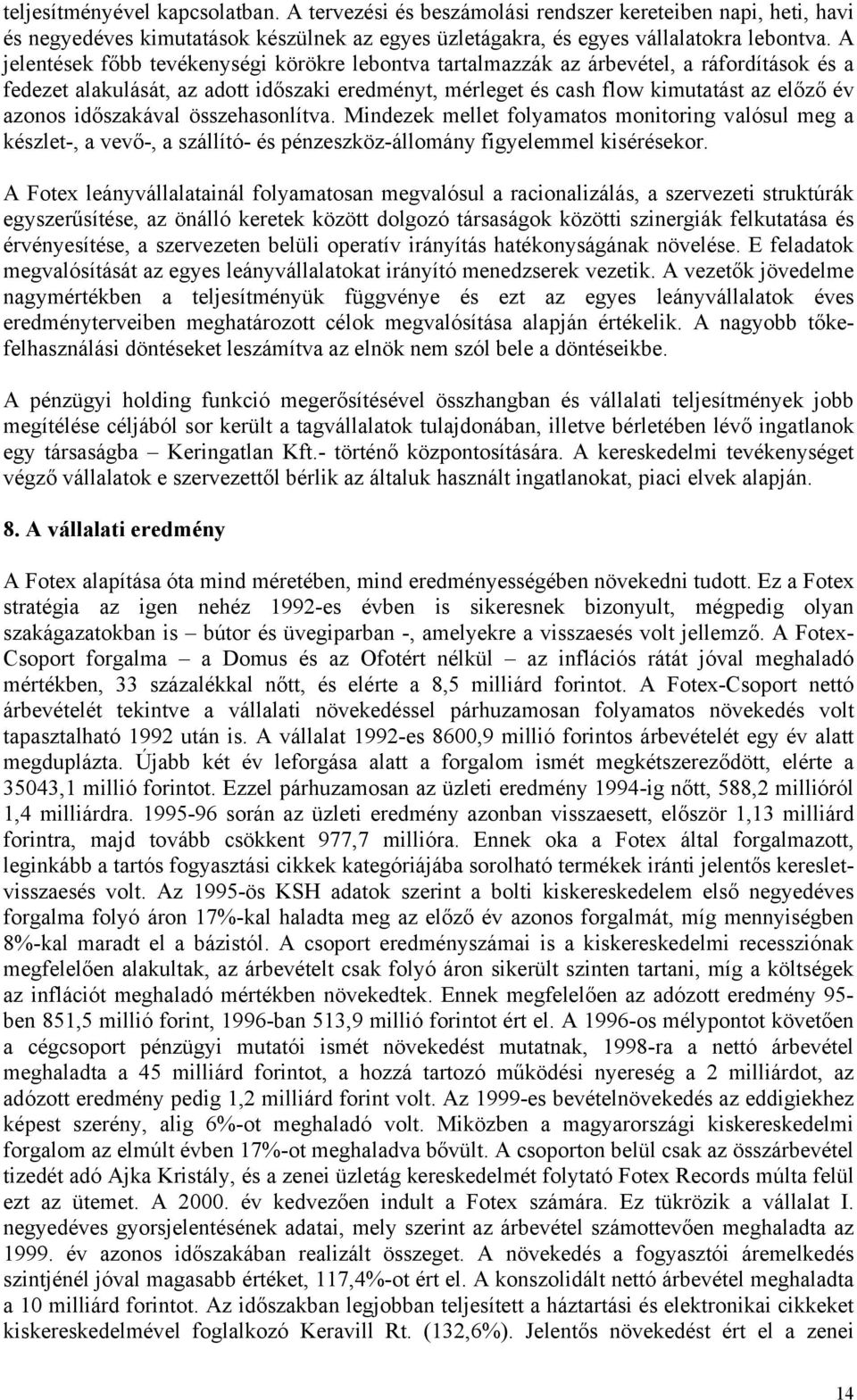 időszakával összehasonlítva. Mindezek mellet folyamatos monitoring valósul meg a készlet-, a vevő-, a szállító- és pénzeszköz-állomány figyelemmel kisérésekor.