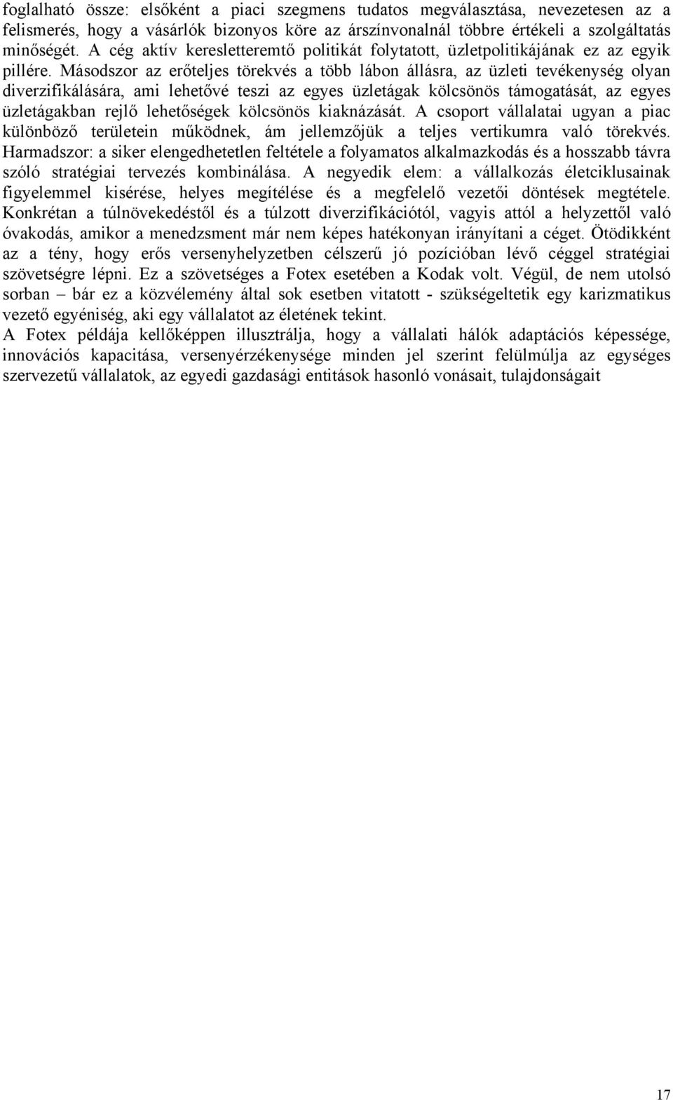 Másodszor az erőteljes törekvés a több lábon állásra, az üzleti tevékenység olyan diverzifikálására, ami lehetővé teszi az egyes üzletágak kölcsönös támogatását, az egyes üzletágakban rejlő