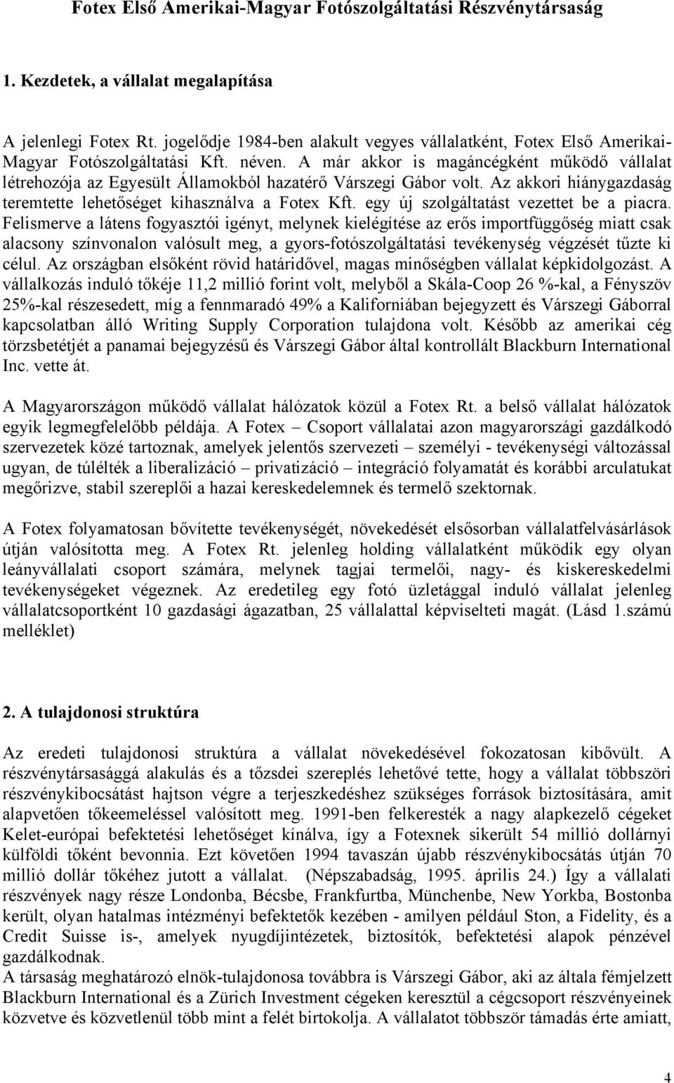 A már akkor is magáncégként működő vállalat létrehozója az Egyesült Államokból hazatérő Várszegi Gábor volt. Az akkori hiánygazdaság teremtette lehetőséget kihasználva a Fotex Kft.