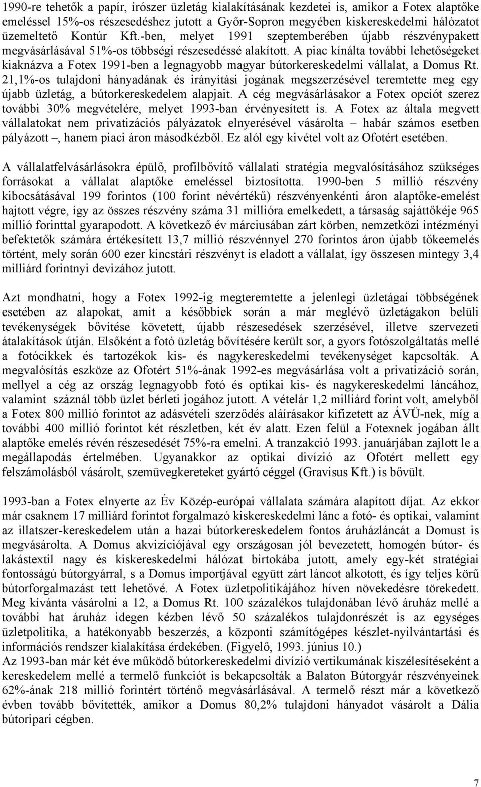 A piac kínálta további lehetőségeket kiaknázva a Fotex 1991-ben a legnagyobb magyar bútorkereskedelmi vállalat, a Domus Rt.