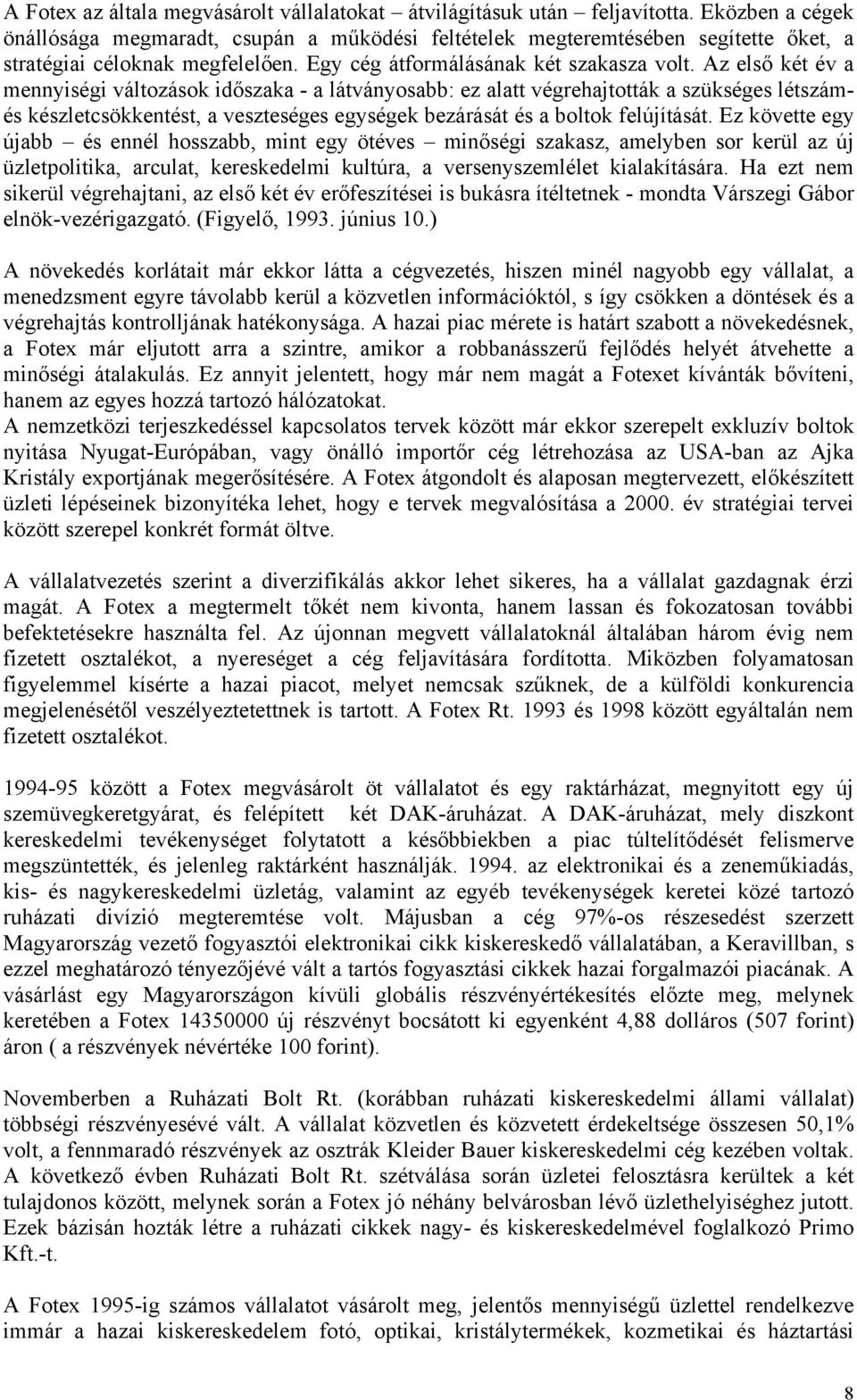 Az első két év a mennyiségi változások időszaka - a látványosabb: ez alatt végrehajtották a szükséges létszámés készletcsökkentést, a veszteséges egységek bezárását és a boltok felújítását.