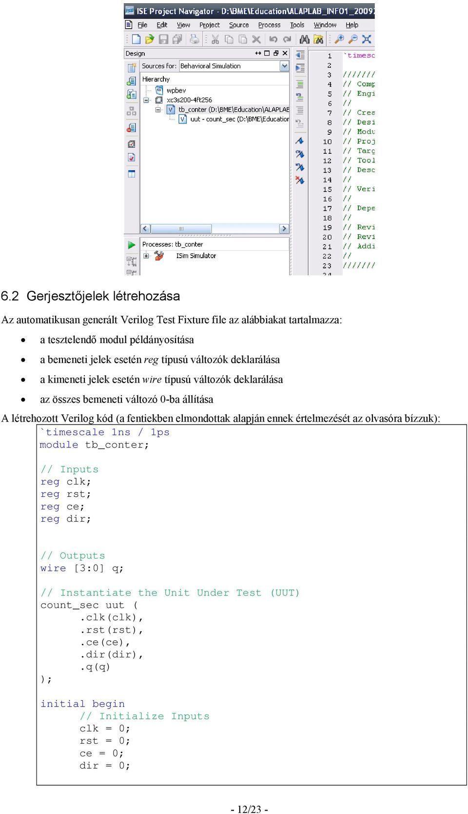 elmondottak alapján ennek értelmezését az olvasóra bízzuk): `timescale 1ns / 1ps module tb_conter; // Inputs reg clk; reg rst; reg ce; reg dir; // Outputs wire [3:0] q; //