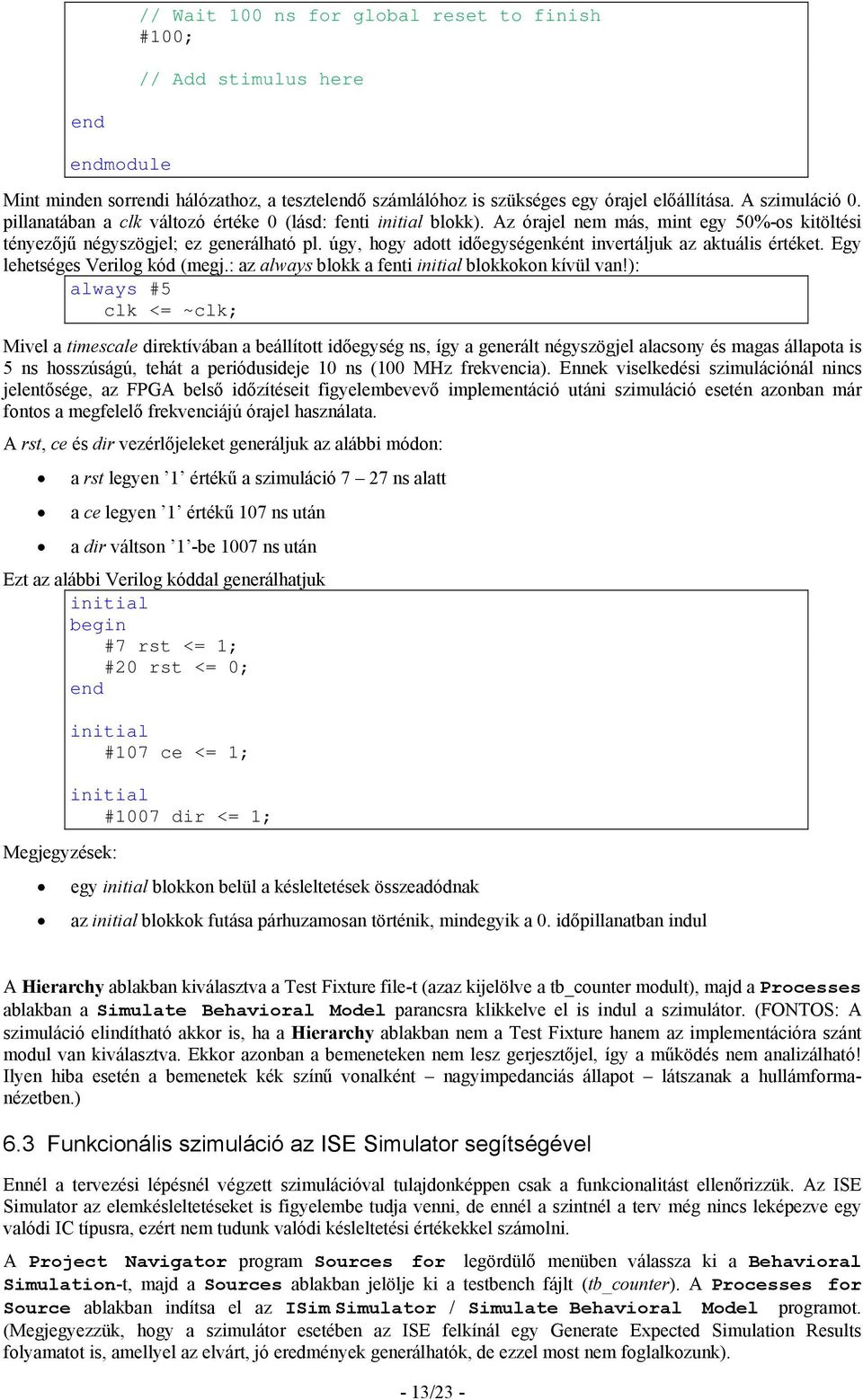 úgy, hogy adott időegységenként invertáljuk az aktuális értéket. Egy lehetséges Verilog kód (megj.: az always blokk a fenti initial blokkokon kívül van!