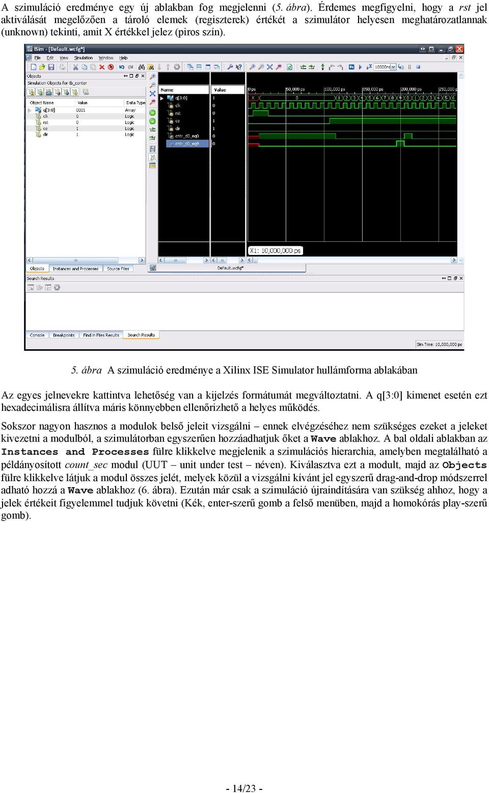 ábra A szimuláció eredménye a Xilinx ISE Simulator hullámforma ablakában Az egyes jelnevekre kattintva lehetőség van a kijelzés formátumát megváltoztatni.