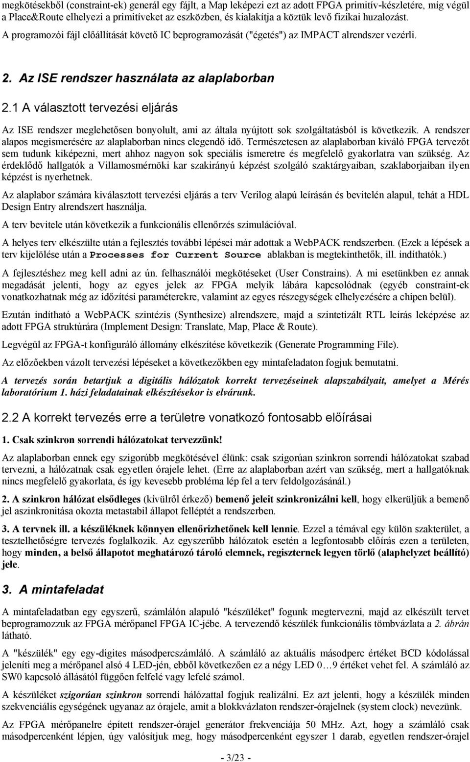 1 A választott tervezési eljárás Az ISE rendszer meglehetősen bonyolult, ami az általa nyújtott sok szolgáltatásból is következik. A rendszer alapos megismerésére az alaplaborban nincs elegendő idő.