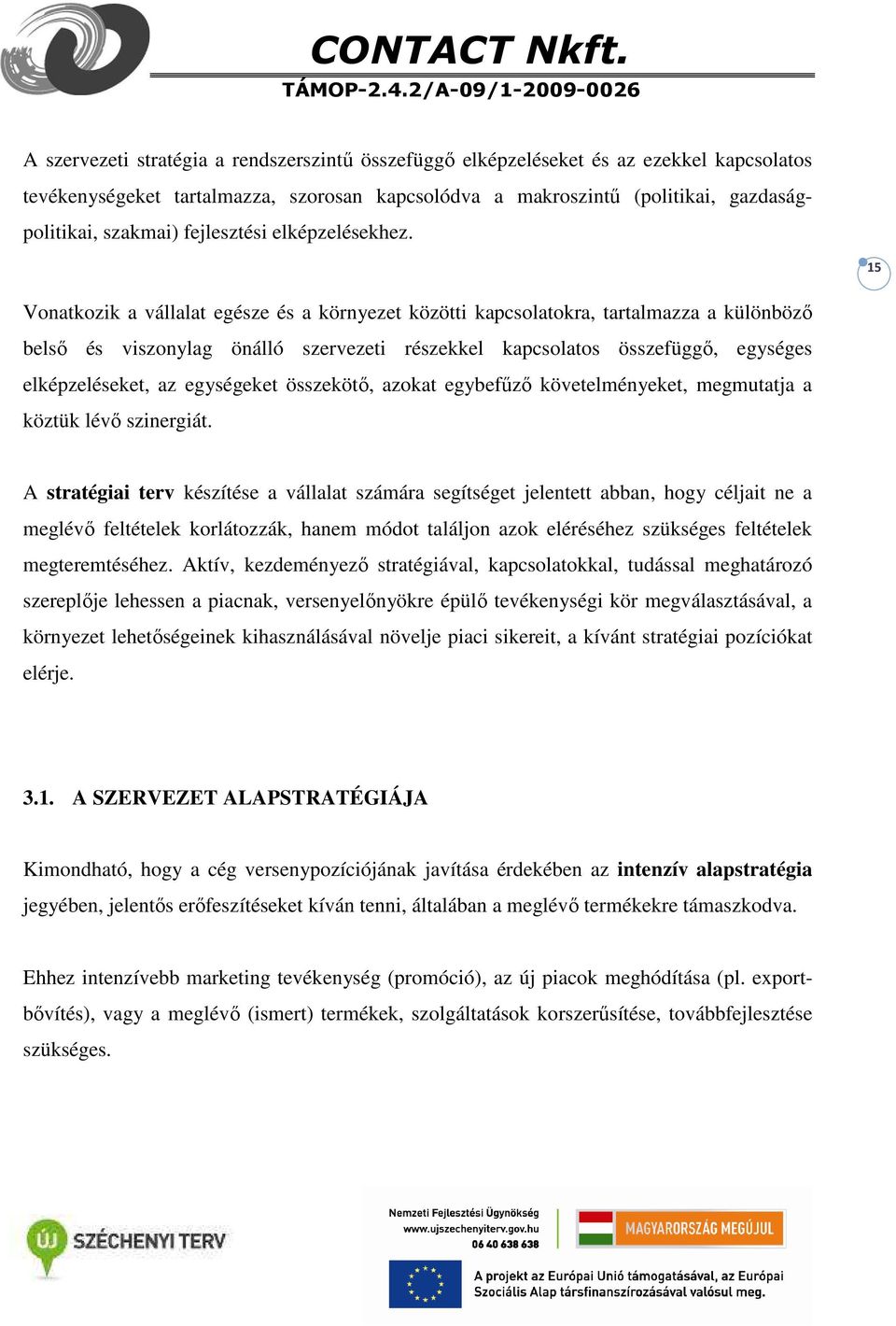 15 Vonatkozik a vállalat egésze és a környezet közötti kapcsolatokra, tartalmazza a különböző belső és viszonylag önálló szervezeti részekkel kapcsolatos összefüggő, egységes elképzeléseket, az