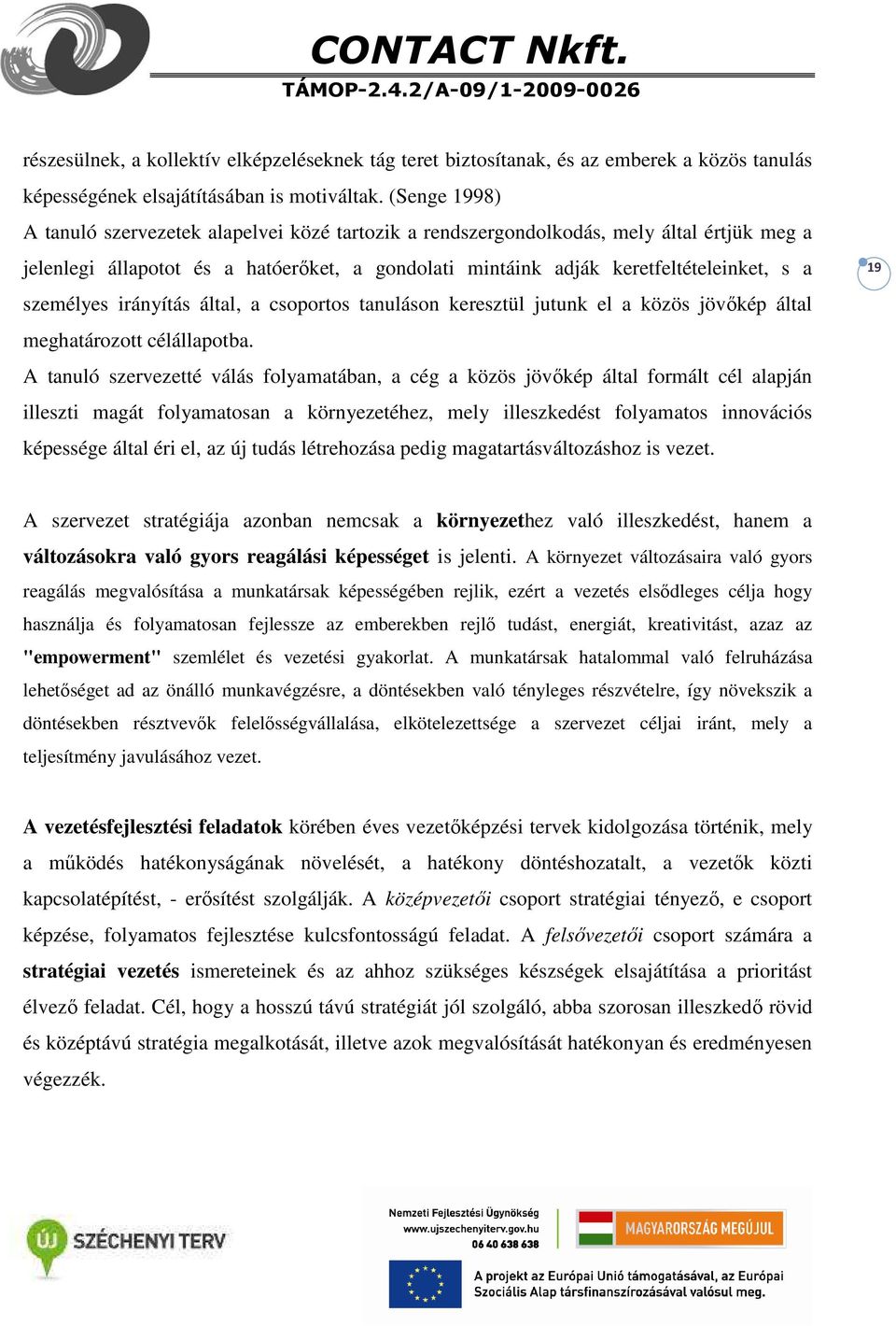 személyes irányítás által, a csoportos tanuláson keresztül jutunk el a közös jövőkép által meghatározott célállapotba.