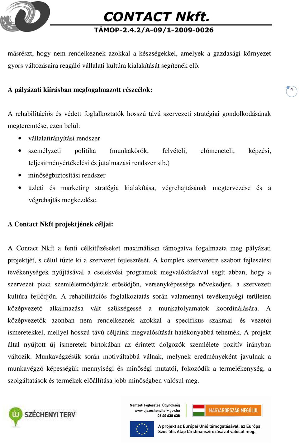 személyzeti politika (munkakörök, felvételi, előmeneteli, képzési, teljesítményértékelési és jutalmazási rendszer stb.